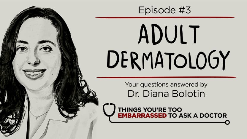 Things You're Too Embarrassed to Ask a Doctor Podcast Season 1 Episode 3 Adult Dermatology with Dr. Diana Bolotin